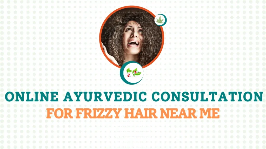 Online Ayurvedic Consultation for Frizzy Hair Near Me