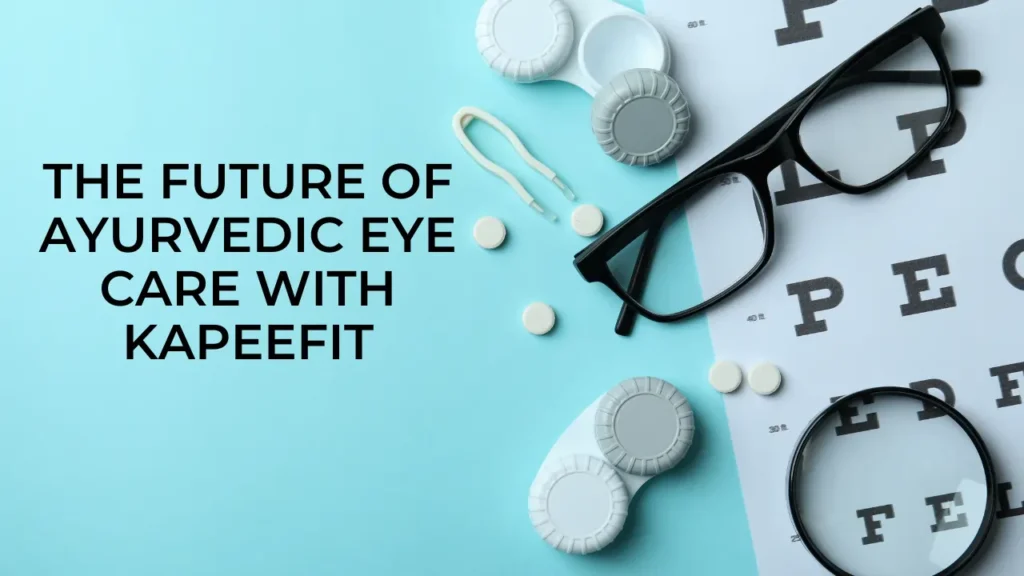 The Future of Ayurvedic Eye Care with Kapeefit