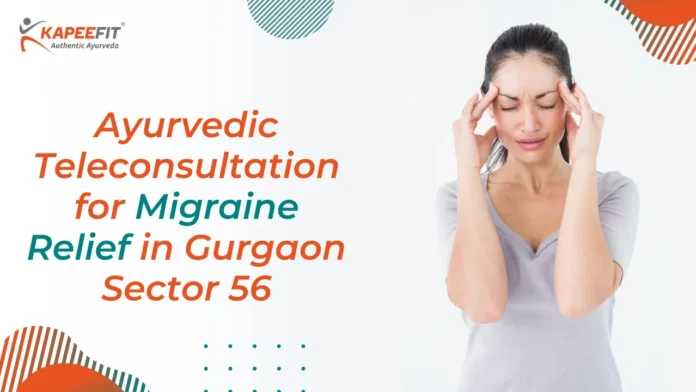 Ayurvedic Teleconsultation for Migraine Relief in Gurgaon Sector 56